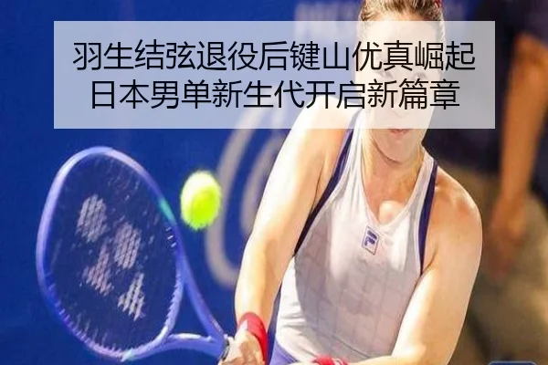 羽生结弦退役后键山优真崛起 日本男单新生代开启新篇章